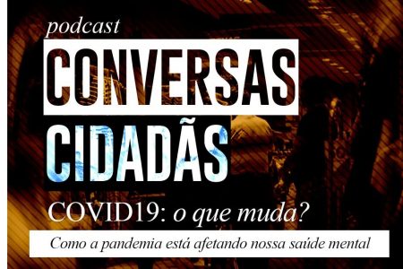 <b>Podcast Conversas Cidadãs:</b> Covid-19, o que muda? ep.02: Saúde Mental