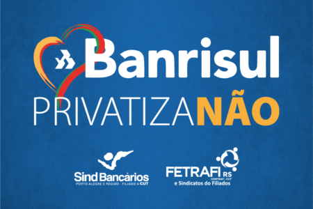 Fetrafi e SindBancários lançam segunda etapa da campanha em defesa do Banrisul público