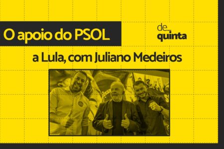 De Quinta: O apoio do PSOL a Lula, com Juliano Medeiros