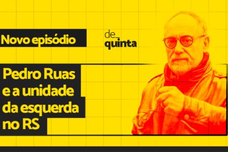 De Quinta: Pedro Ruas e a unidade da esquerda no RS