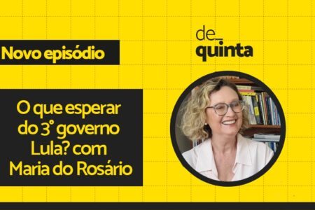 De Quinta: O que esperar do 3° governo Lula, com Maria do Rosário